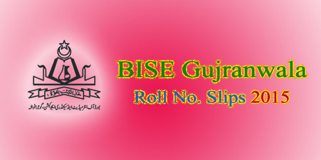 BISE Gujranwala Roll No. Slips 2015