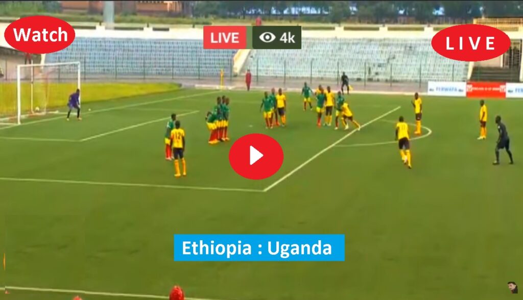 Ethiopia vs Uganda Live