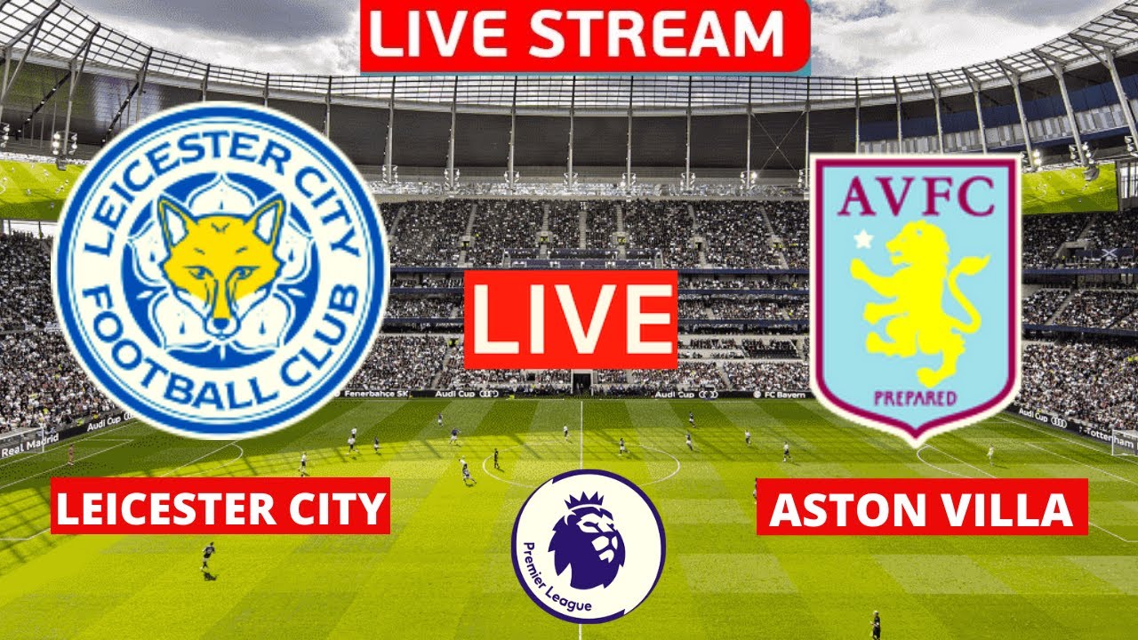 Leicester Vs Aston Villa Live Stream