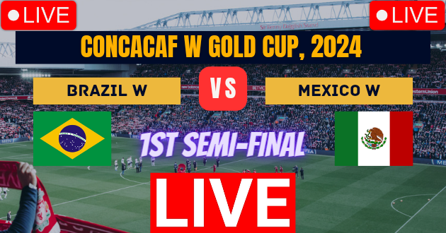 1st Semi-Final Live : Brazil Women vs Mexico Women Live : BRA-W vs MEX-W Live : CONCACAF W Gold Cup, 2024 Live : Live Streaming Link : Live Football : Brazil Women vs Mexico Women, 1st Semi-Final Football Match Live_Score Link Today