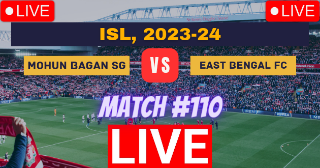 ISL LIVE : MBSG vs EBFC Live : Mohun Bagan SG vs East Bengal FC Live : Indian Super League, 2023-24 Live : Live Streaming Link : Live Football : ISL 2023-24 Live : Mohun Bagan SG vs East Bengal FC, Match #110 Live_Score Link Today
