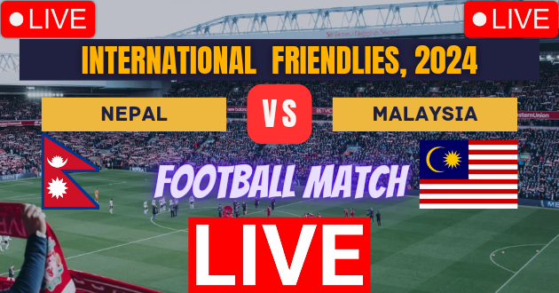 Nepal vs Malaysia Live : NEP vs MAL Live : International Friendlies, 2024 Live : Live Football : Nepal vs Malaysia, Friendly Football Match Live_Score Link Today