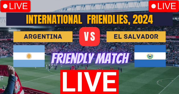 Argentina vs El Salvador Live : ARG vs SAL Live : International Friendlies, 2024 Live : Live Football : Argentina vs El Salvador, Friendly Football Match Live_Score Link Today