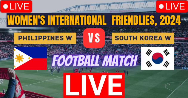 Philippines Women vs South Korea Women Live : PHI-W vs KOR-W Live : Women's International Friendlies, 2024 Live : Live Football : Philippines Women vs South Korea Women, Friendly Football Match Live_Score Link Today